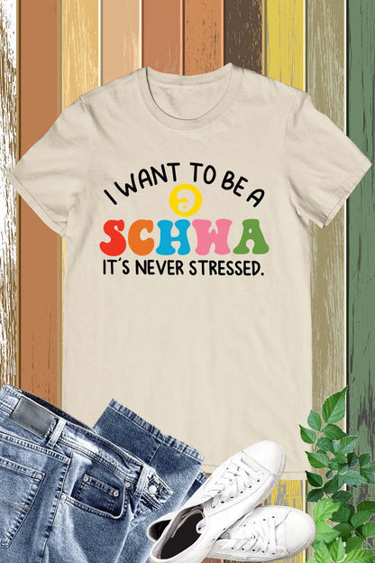 I Want to be a SCHWA It's Never Stressed Shirt