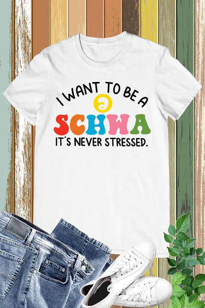 I Want to be a SCHWA It's Never Stressed Shirt