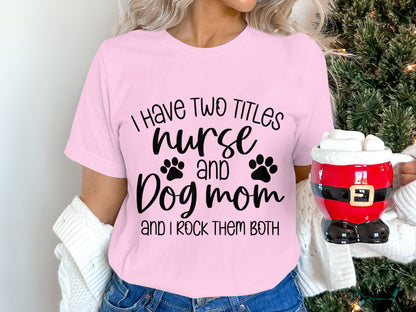 I Have Two Titles Nurse and Dog Mom Funny Shirts