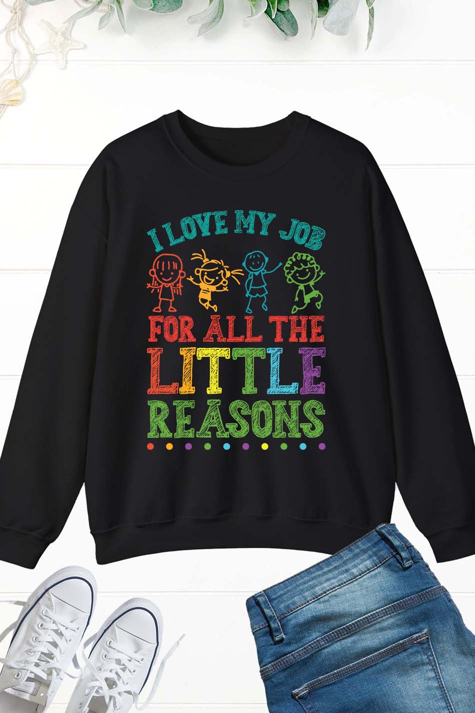 I Love My Job for All the Little Reasons Funny Teacher Sweatshirt