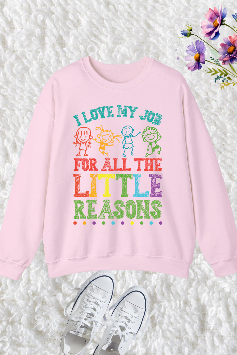 I Love My Job for All the Little Reasons Funny Teacher Sweatshirt