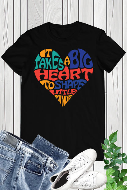 It Takes a Big Heart To Help Shape Little Minds Teacher Shirt