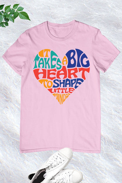 It Takes a Big Heart To Help Shape Little Minds Teacher Shirt