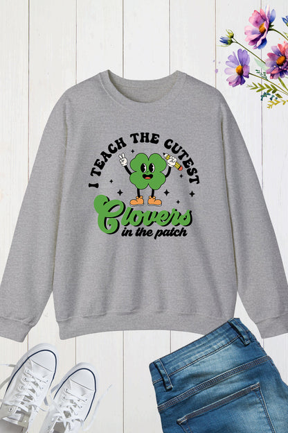 I Teach The Cutest Clovers In Patch St Patricks Day Teacher Sweatshirts