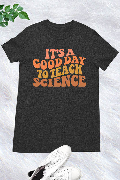 it’s a Good Day To Teach Science Teacher Tee Shirts