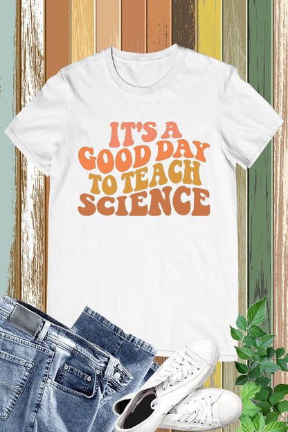 it’s a Good Day To Teach Science Teacher Tee Shirts