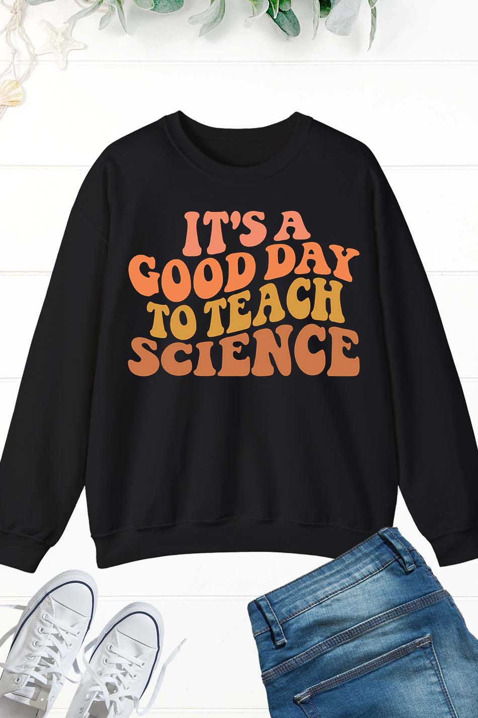 it’s a Good Day To Teach Science Teacher Sweatshirts