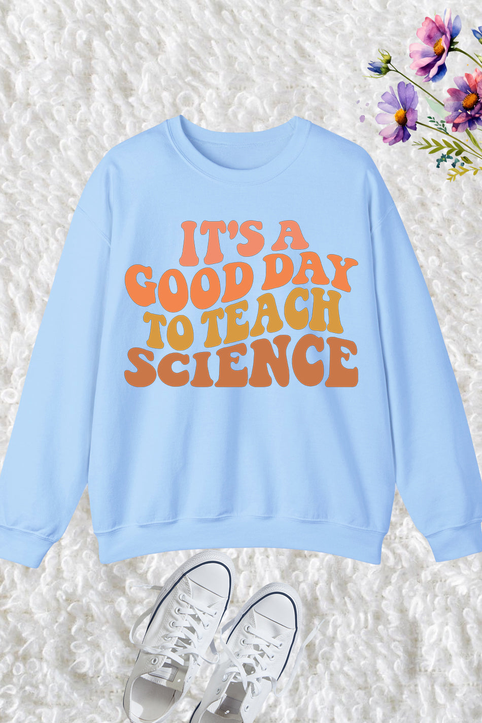 it’s a Good Day To Teach Science Teacher Sweatshirts