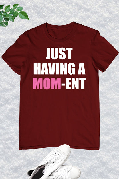 Just Having a Mom-Ent Slogan Shirts