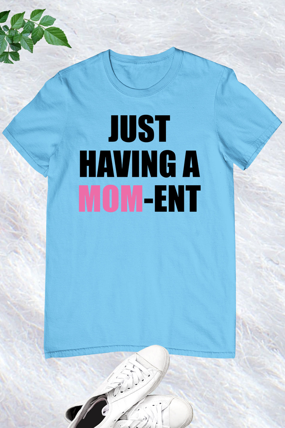 Just Having a Mom-Ent Slogan Shirts