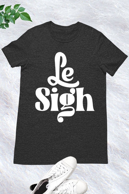 Le Sigh Tee Shirts