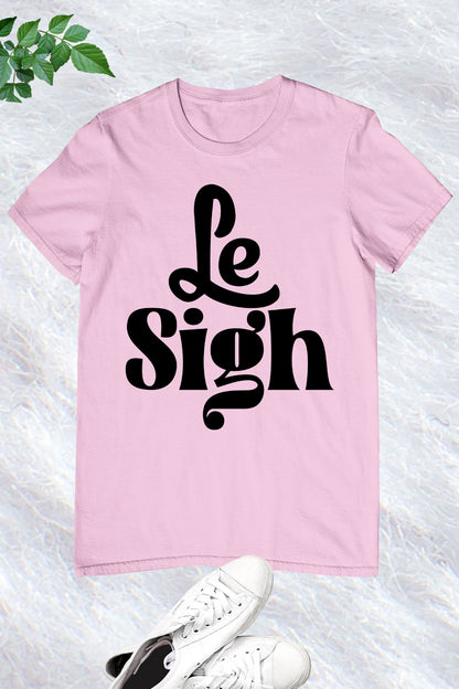 Le Sigh Tee Shirts