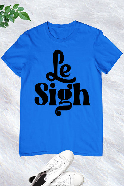 Le Sigh Tee Shirts