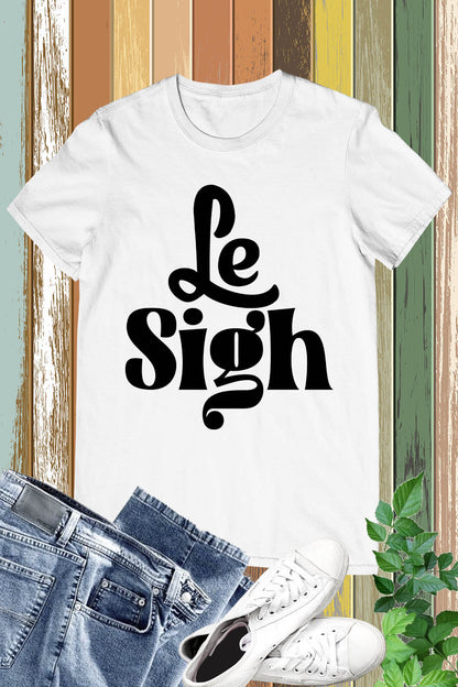 Le Sigh Tee Shirts