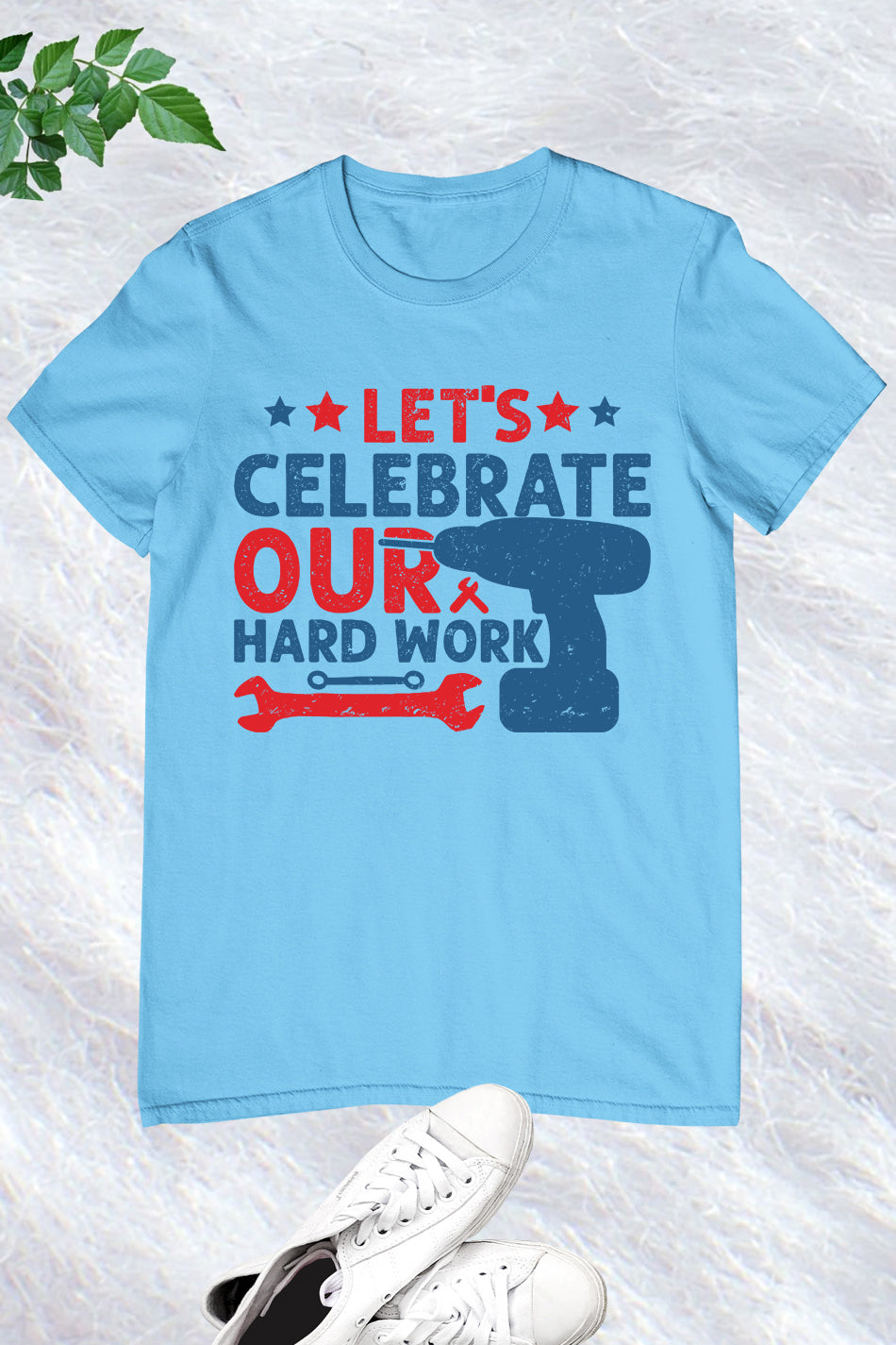 Happy Labor Day Tees Let's Celebrate Our Hard Work