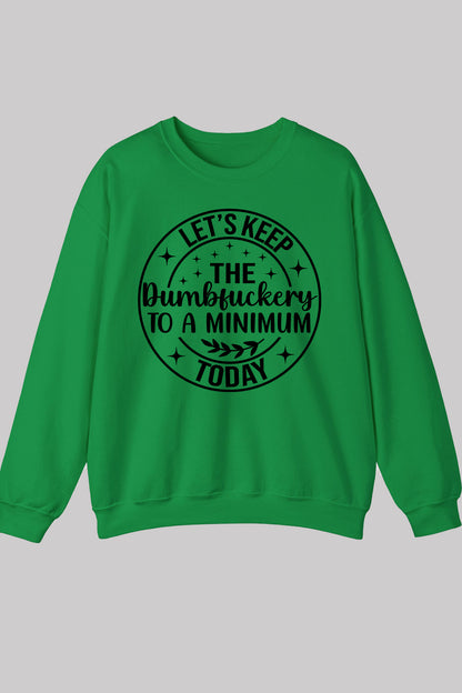 Let's Keep The Dumbfuckery To a Minimum Today Sweatshirts