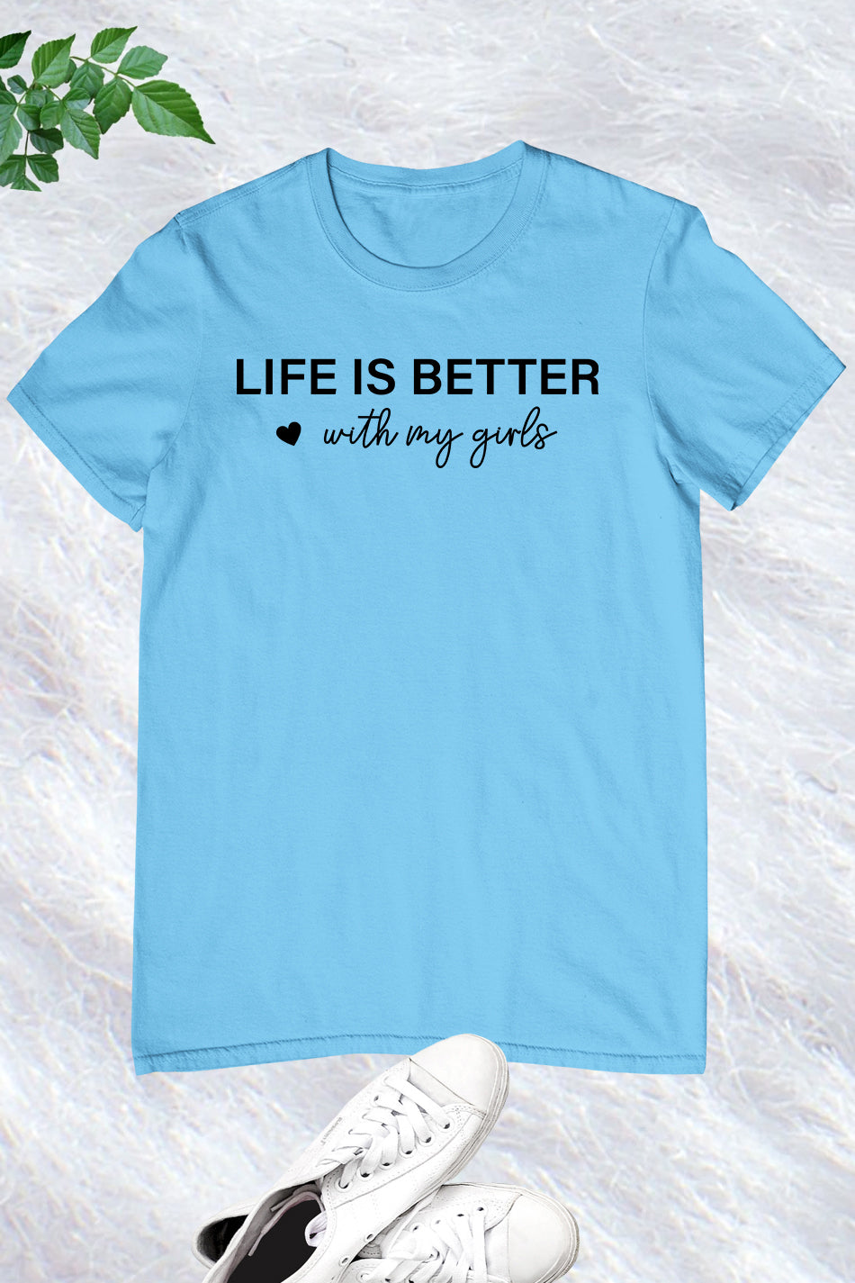 Life is better With My Girls T Shirt