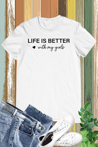 Life is better With My Girls T Shirt