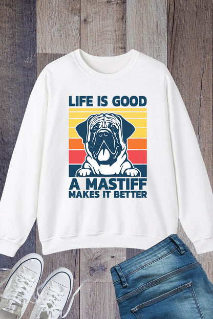 Life is Good a Mastiff Makes Better Sweatshirt