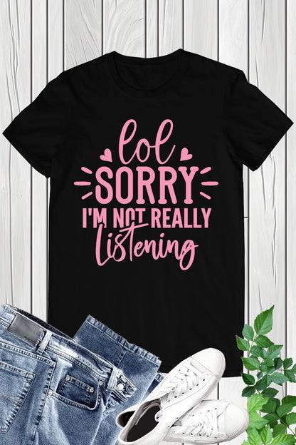 Lol Sorry I'm Not Really Listening Shirt