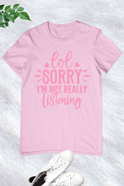 Lol Sorry I'm Not Really Listening Shirt