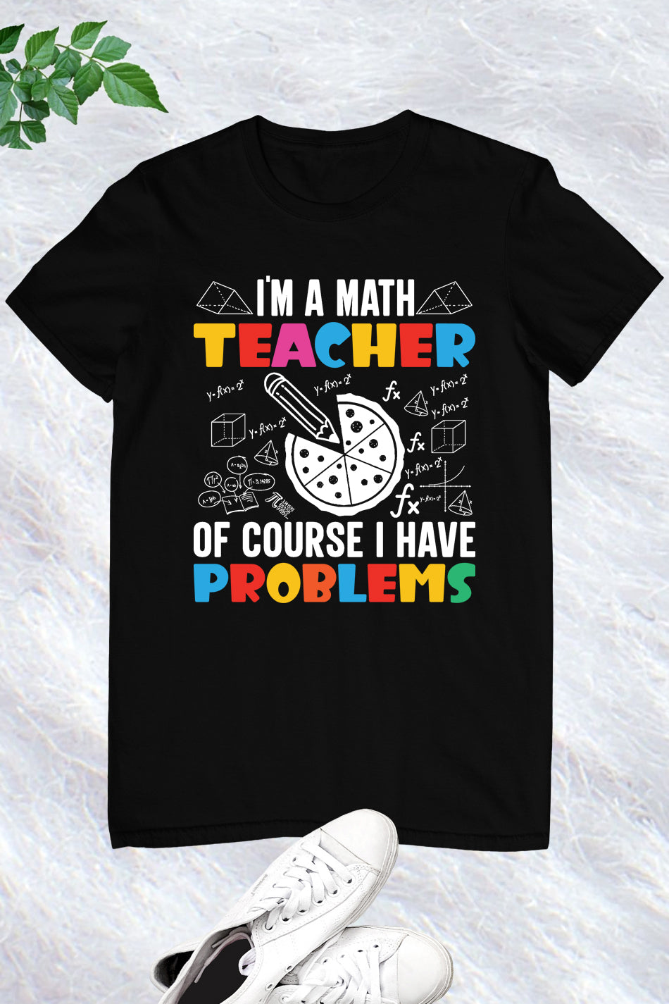 I'm A Math Teacher Of Course I Have Problems Shirt