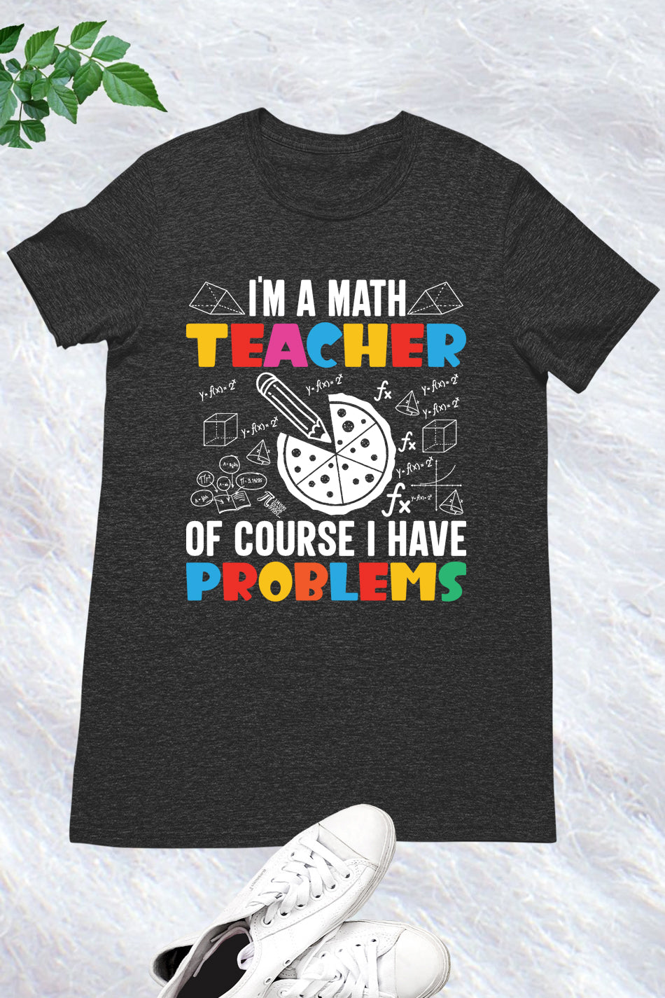 I'm A Math Teacher Of Course I Have Problems Shirt