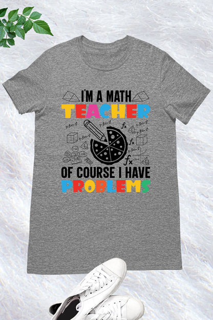 I'm A Math Teacher Of Course I Have Problems Shirt