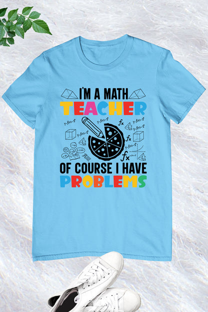 I'm A Math Teacher Of Course I Have Problems Shirt