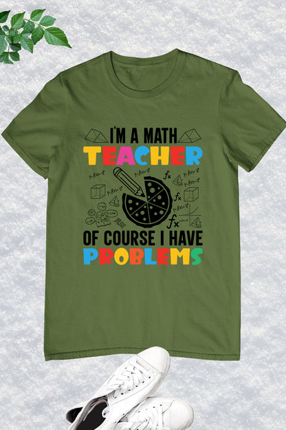 I'm A Math Teacher Of Course I Have Problems Shirt