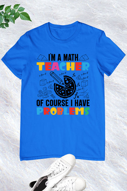 I'm A Math Teacher Of Course I Have Problems Shirt