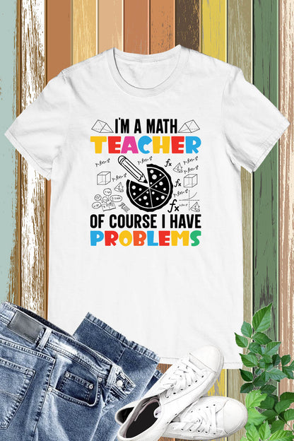 I'm A Math Teacher Of Course I Have Problems Shirt