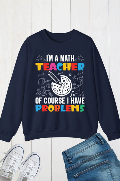 I'm A Math Teacher Of Course I Have Problems Sweatshirt