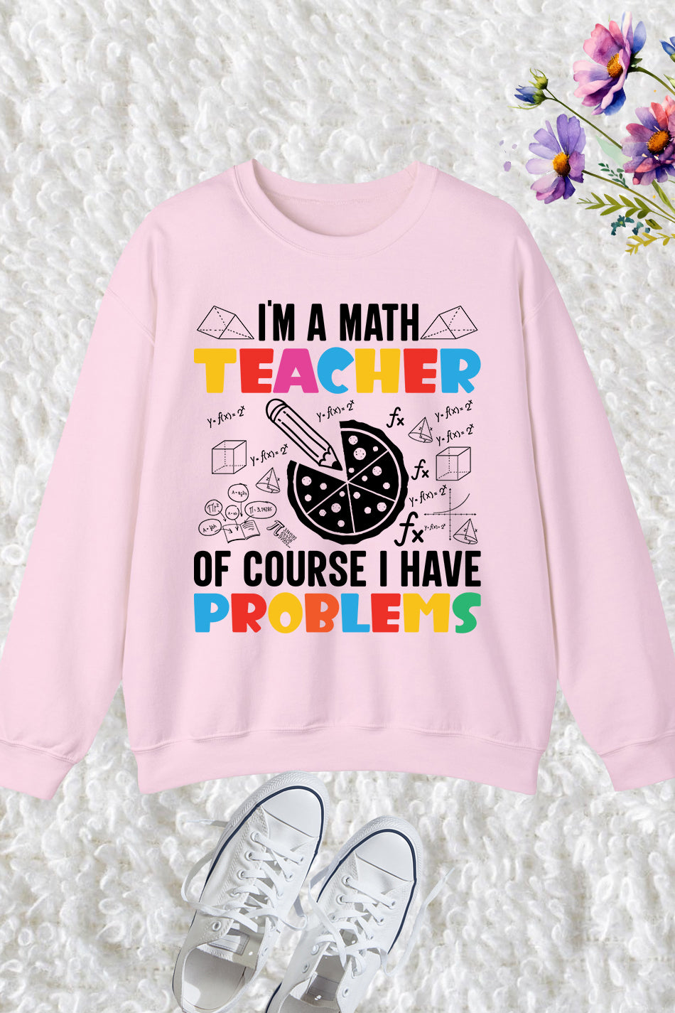 I'm A Math Teacher Of Course I Have Problems Sweatshirt