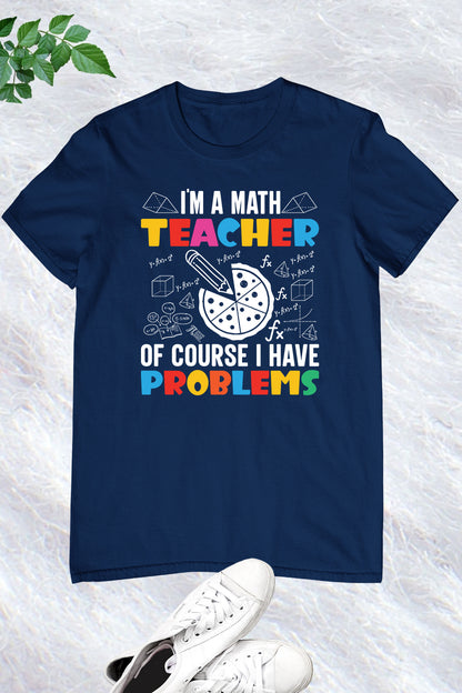 I'm A Math Teacher Of Course I Have Problems Shirt