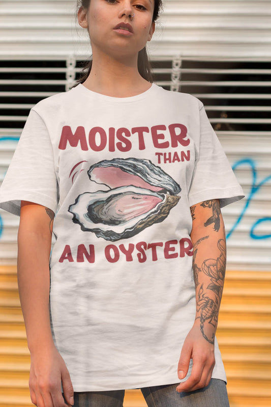 Moister Than An Oyster Trendy Humor T-Shirt