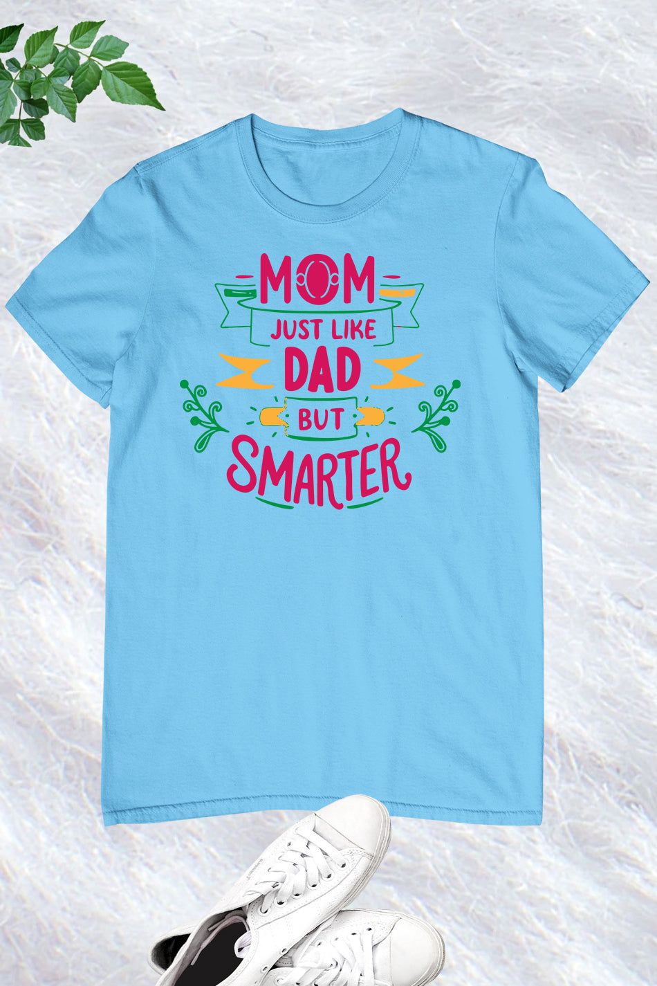 Mom Just Like Dad But Smarter T Shirt