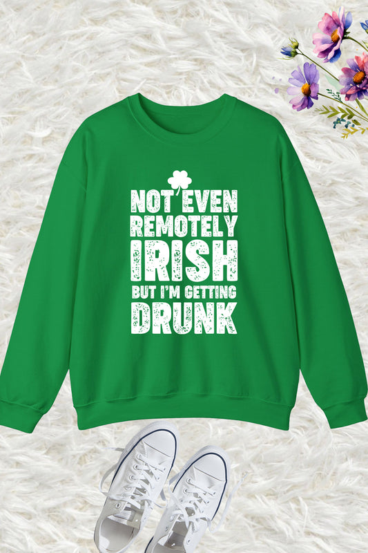 Not Even Remotely Irish But Im Drunk Funny Sweatshirts