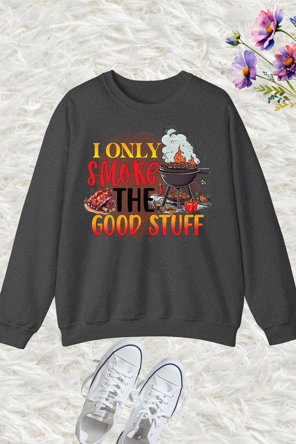 I Only Smoke The Good Stuff Sweatshirts