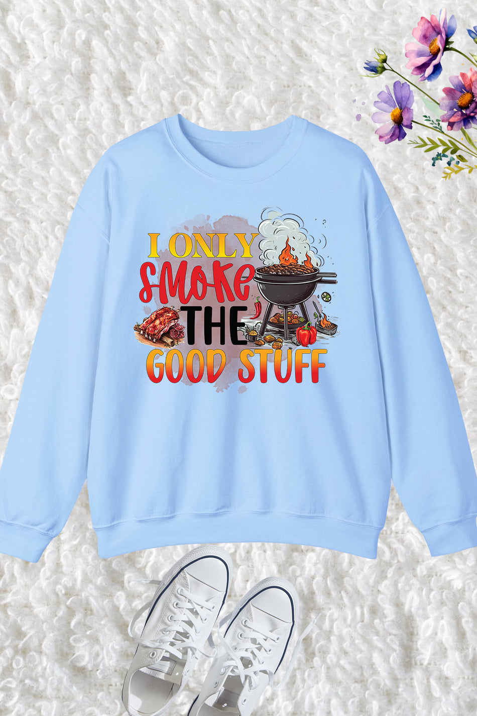 I Only Smoke The Good Stuff Sweatshirts