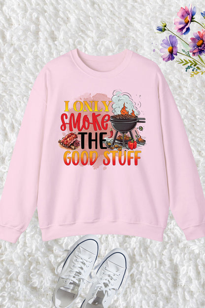 I Only Smoke The Good Stuff Sweatshirts