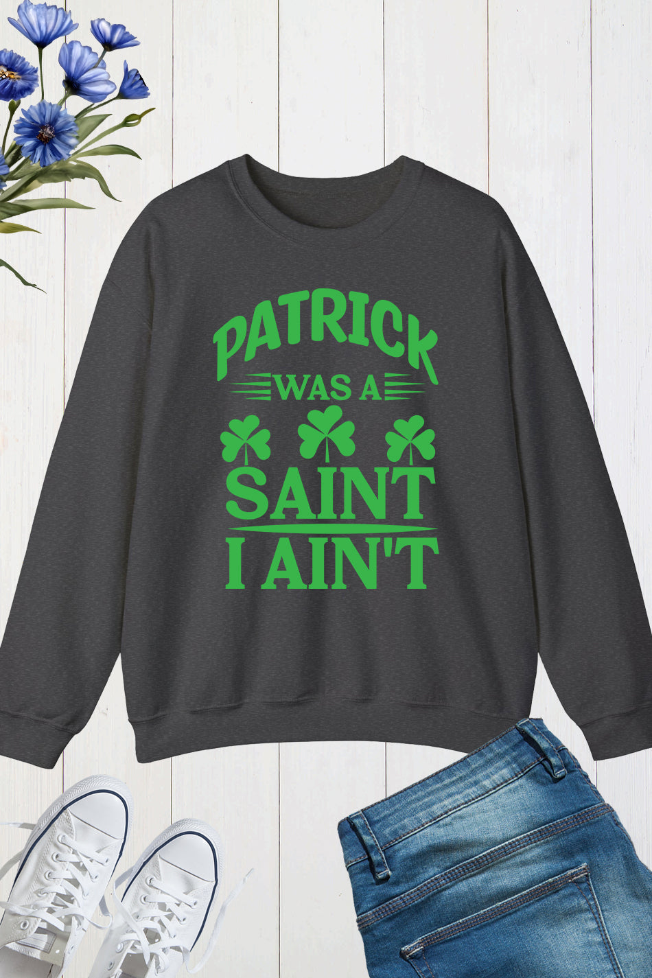 Patrick Was A Saint I Ain't Paddys Day Shamrock Sweatshirt