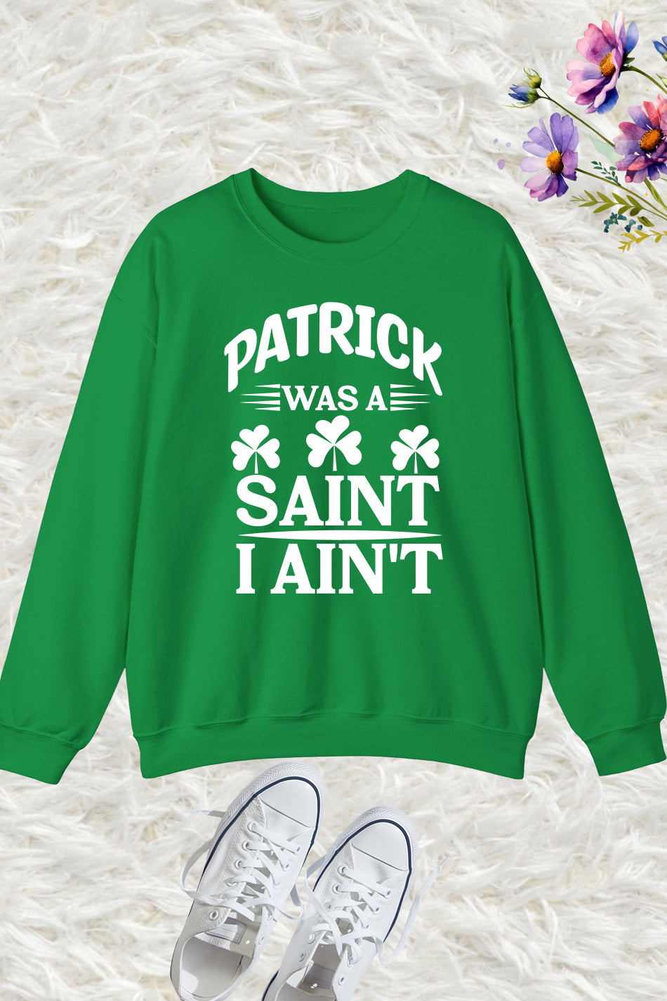 Patrick Was A Saint I Ain't Paddys Day Shamrock Sweatshirt