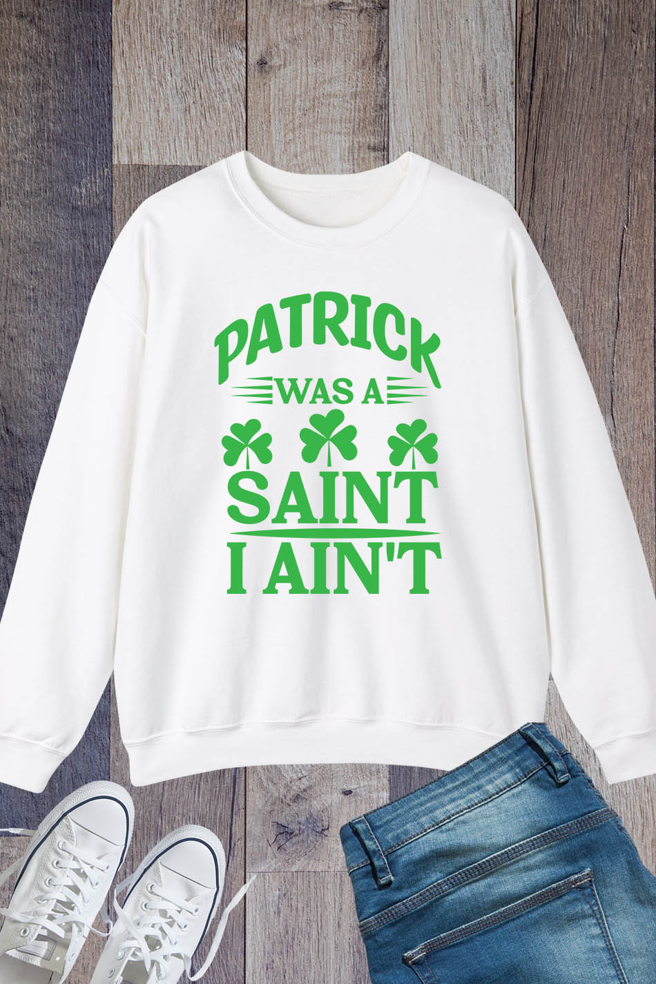 Patrick Was A Saint I Ain't Paddys Day Shamrock Sweatshirt