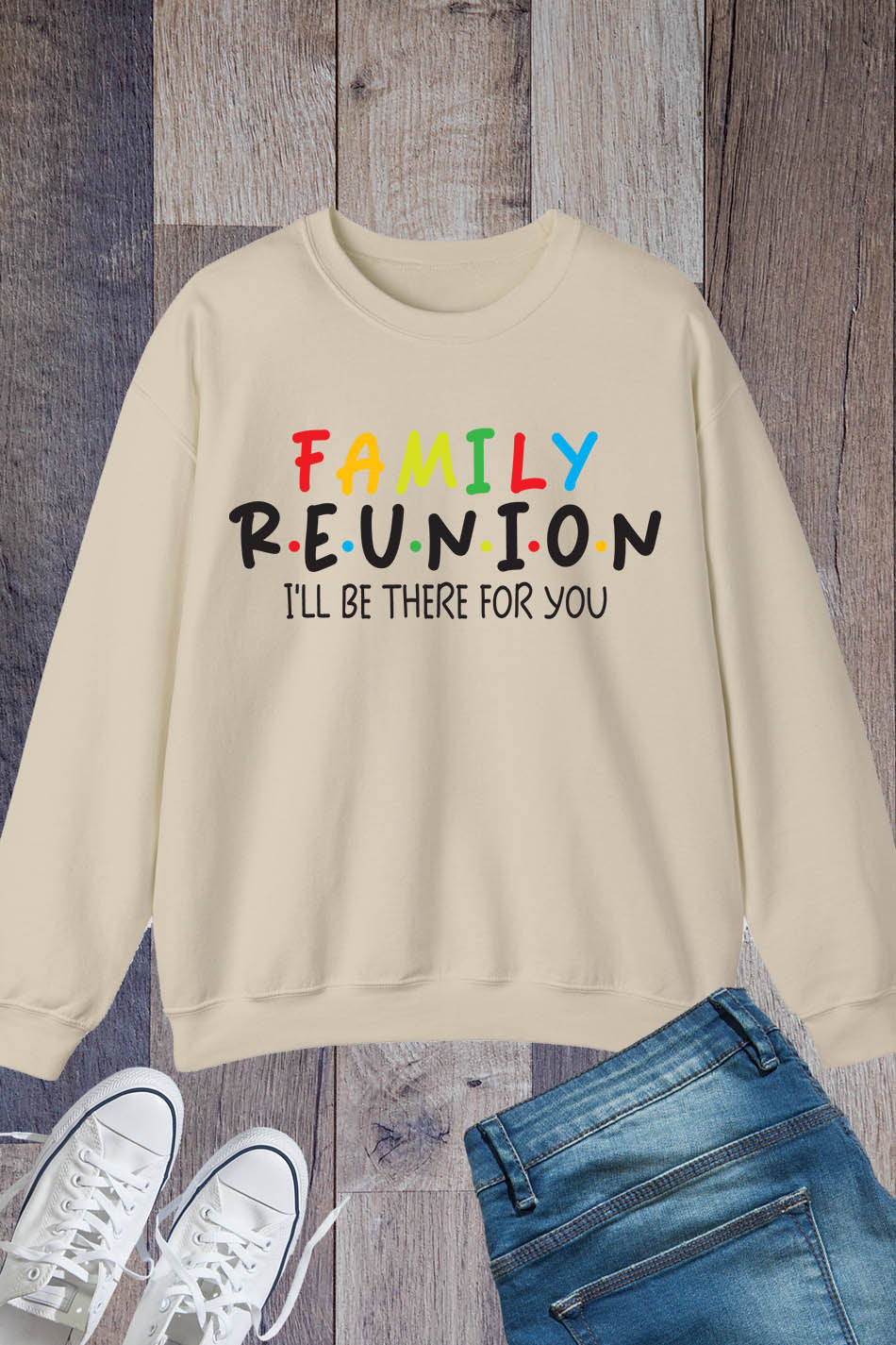 Family Reunion I'll Be There for You Sweatshirt