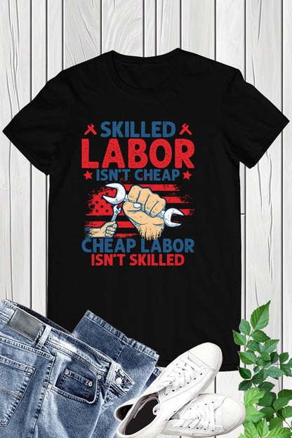 Happy Labor Day Shirt Skilled Labor Not Cheap