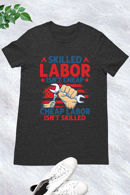 Happy Labor Day Shirt Skilled Labor Not Cheap