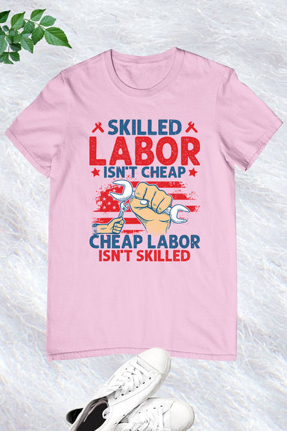 Happy Labor Day Shirt Skilled Labor Not Cheap