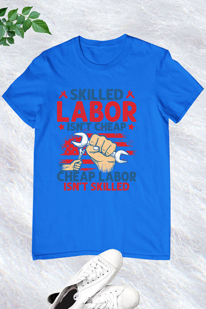 Happy Labor Day Shirt Skilled Labor Not Cheap