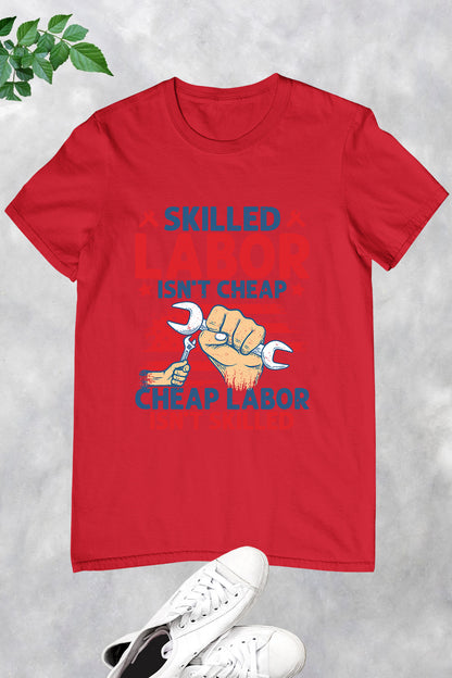 Happy Labor Day Shirt Skilled Labor Not Cheap